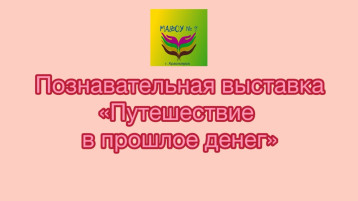 Познавательная выставка "Путешествие в прошлое денег" Познавательная выставка "Путешествие в прошлое денег".
